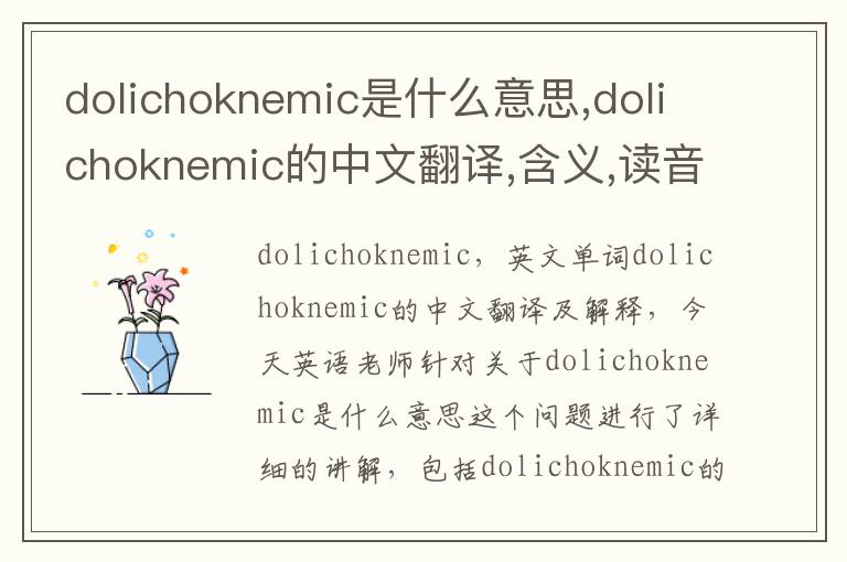 dolichoknemic是什么意思,dolichoknemic的中文翻译,含义,读音发音,用法,造句,参考例句