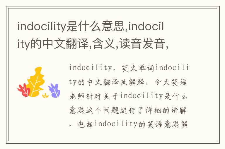 indocility是什么意思,indocility的中文翻译,含义,读音发音,用法,造句,参考例句