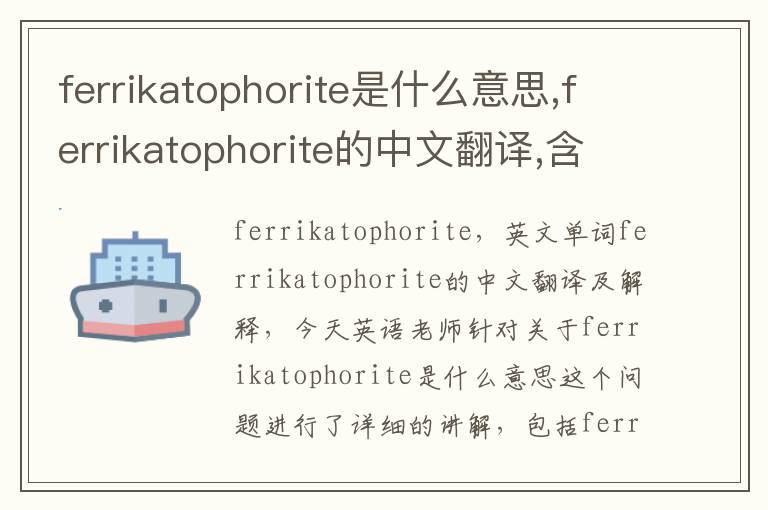 ferrikatophorite是什么意思,ferrikatophorite的中文翻译,含义,读音发音,用法,造句,参考例句