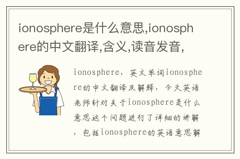 ionosphere是什么意思,ionosphere的中文翻译,含义,读音发音,用法,造句,参考例句