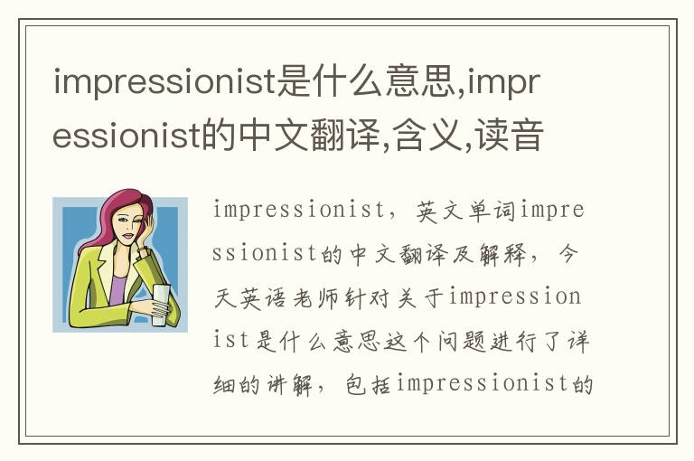 impressionist是什么意思,impressionist的中文翻译,含义,读音发音,用法,造句,参考例句