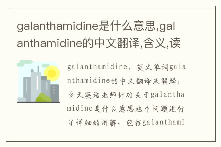 galanthamidine是什么意思,galanthamidine的中文翻译,含义,读音发音,用法,造句,参考例句