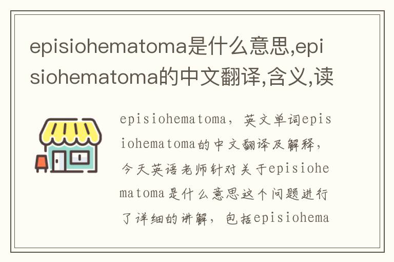 episiohematoma是什么意思,episiohematoma的中文翻译,含义,读音发音,用法,造句,参考例句