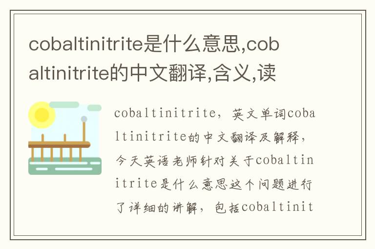 cobaltinitrite是什么意思,cobaltinitrite的中文翻译,含义,读音发音,用法,造句,参考例句