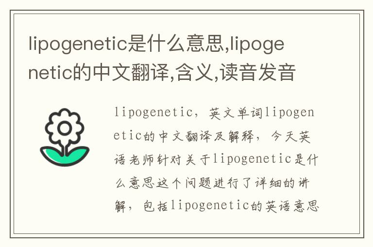 lipogenetic是什么意思,lipogenetic的中文翻译,含义,读音发音,用法,造句,参考例句