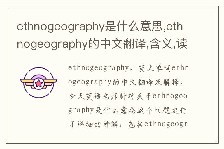 ethnogeography是什么意思,ethnogeography的中文翻译,含义,读音发音,用法,造句,参考例句