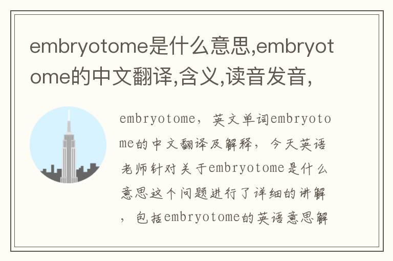 embryotome是什么意思,embryotome的中文翻译,含义,读音发音,用法,造句,参考例句