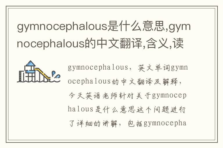 gymnocephalous是什么意思,gymnocephalous的中文翻译,含义,读音发音,用法,造句,参考例句