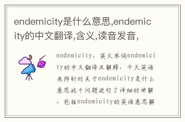 endemicity是什么意思,endemicity的中文翻译,含义,读音发音,用法,造句,参考例句