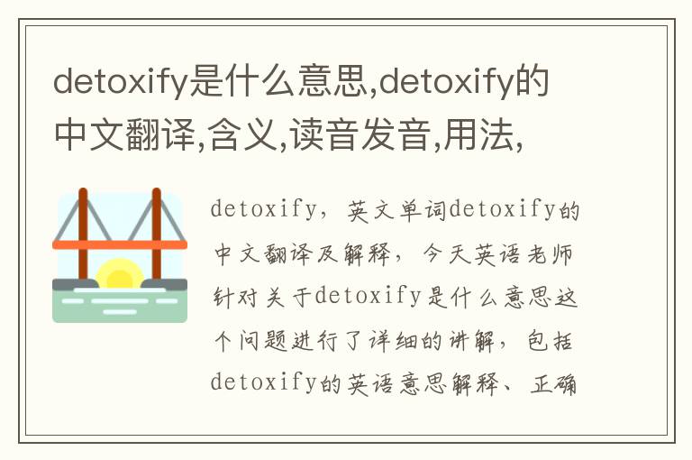 detoxify是什么意思,detoxify的中文翻译,含义,读音发音,用法,造句,参考例句