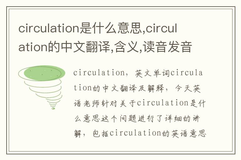 circulation是什么意思,circulation的中文翻译,含义,读音发音,用法,造句,参考例句