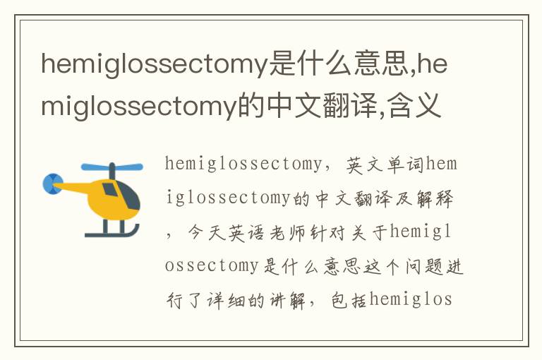 hemiglossectomy是什么意思,hemiglossectomy的中文翻译,含义,读音发音,用法,造句,参考例句