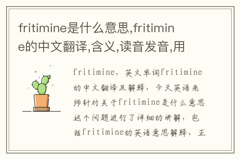 fritimine是什么意思,fritimine的中文翻译,含义,读音发音,用法,造句,参考例句