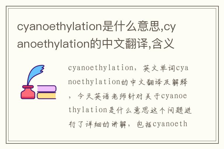 cyanoethylation是什么意思,cyanoethylation的中文翻译,含义,读音发音,用法,造句,参考例句