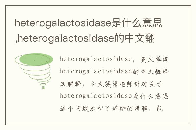 heterogalactosidase是什么意思,heterogalactosidase的中文翻译,含义,读音发音,用法,造句,参考例句