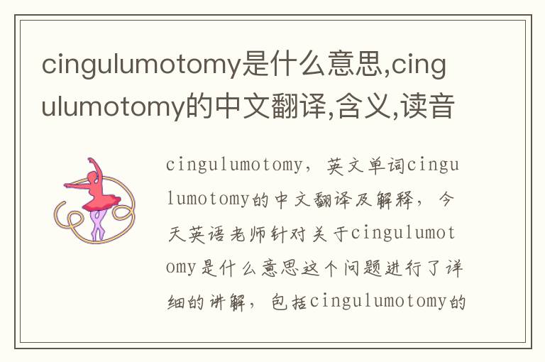 cingulumotomy是什么意思,cingulumotomy的中文翻译,含义,读音发音,用法,造句,参考例句