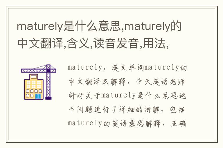 maturely是什么意思,maturely的中文翻译,含义,读音发音,用法,造句,参考例句