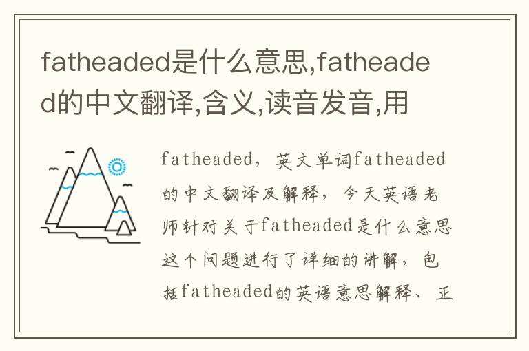 fatheaded是什么意思,fatheaded的中文翻译,含义,读音发音,用法,造句,参考例句