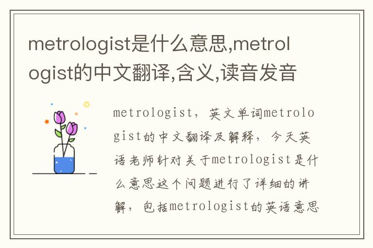 metrologist是什么意思,metrologist的中文翻译,含义,读音发音,用法,造句,参考例句