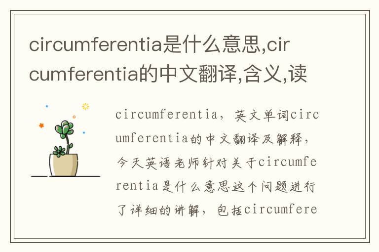 circumferentia是什么意思,circumferentia的中文翻译,含义,读音发音,用法,造句,参考例句