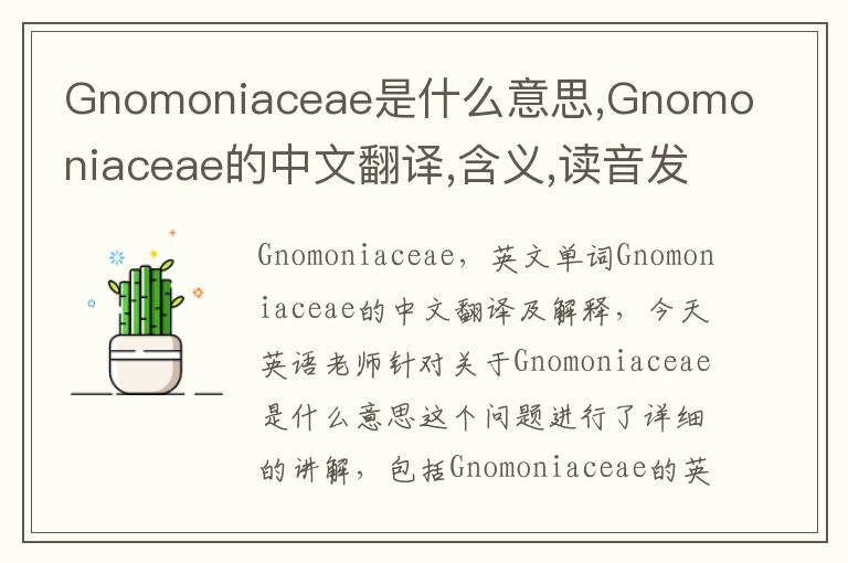 Gnomoniaceae是什么意思,Gnomoniaceae的中文翻译,含义,读音发音,用法,造句,参考例句