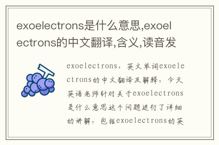 exoelectrons是什么意思,exoelectrons的中文翻译,含义,读音发音,用法,造句,参考例句