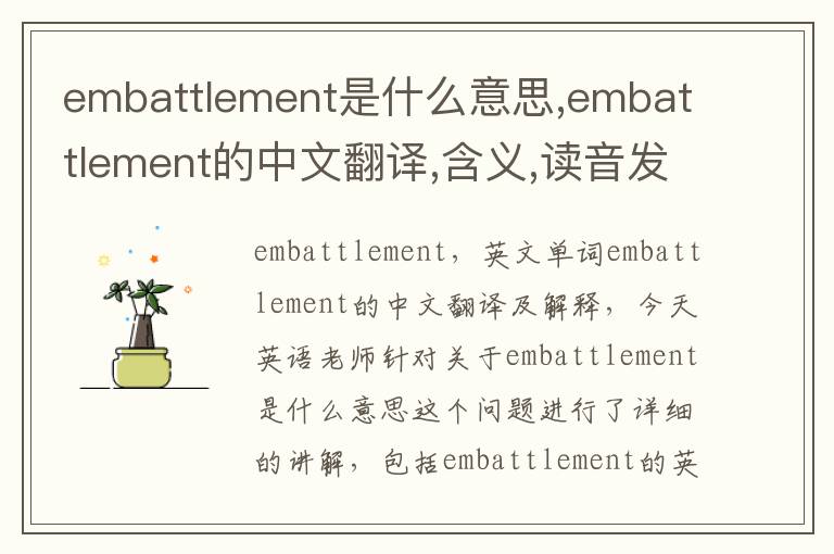 embattlement是什么意思,embattlement的中文翻译,含义,读音发音,用法,造句,参考例句