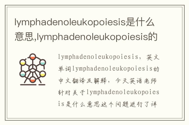 lymphadenoleukopoiesis是什么意思,lymphadenoleukopoiesis的中文翻译,含义,读音发音,用法,造句,参考例句