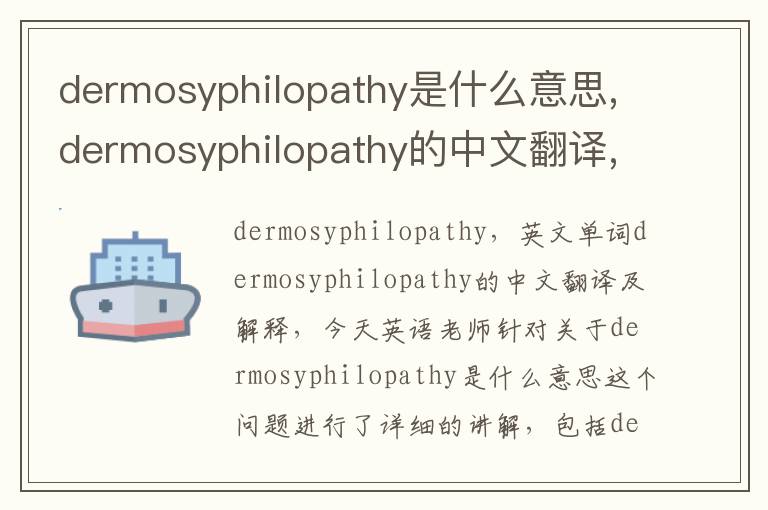 dermosyphilopathy是什么意思,dermosyphilopathy的中文翻译,含义,读音发音,用法,造句,参考例句