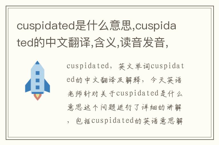 cuspidated是什么意思,cuspidated的中文翻译,含义,读音发音,用法,造句,参考例句