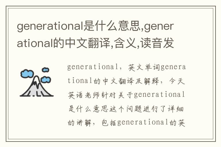 generational是什么意思,generational的中文翻译,含义,读音发音,用法,造句,参考例句