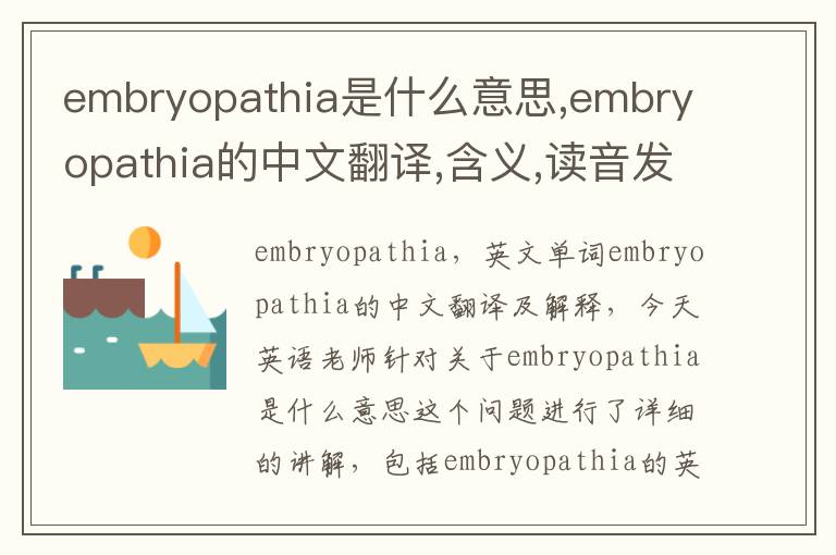 embryopathia是什么意思,embryopathia的中文翻译,含义,读音发音,用法,造句,参考例句