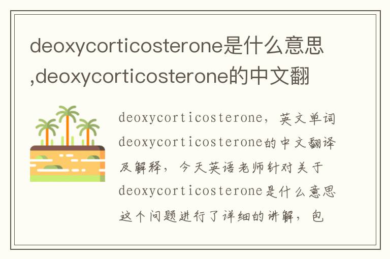 deoxycorticosterone是什么意思,deoxycorticosterone的中文翻译,含义,读音发音,用法,造句,参考例句