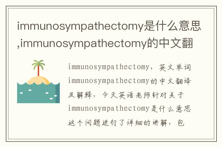 immunosympathectomy是什么意思,immunosympathectomy的中文翻译,含义,读音发音,用法,造句,参考例句