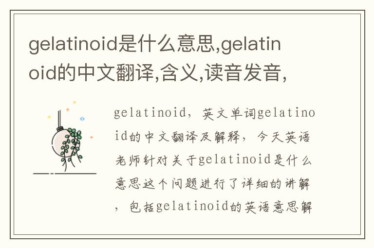 gelatinoid是什么意思,gelatinoid的中文翻译,含义,读音发音,用法,造句,参考例句