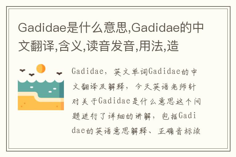 Gadidae是什么意思,Gadidae的中文翻译,含义,读音发音,用法,造句,参考例句