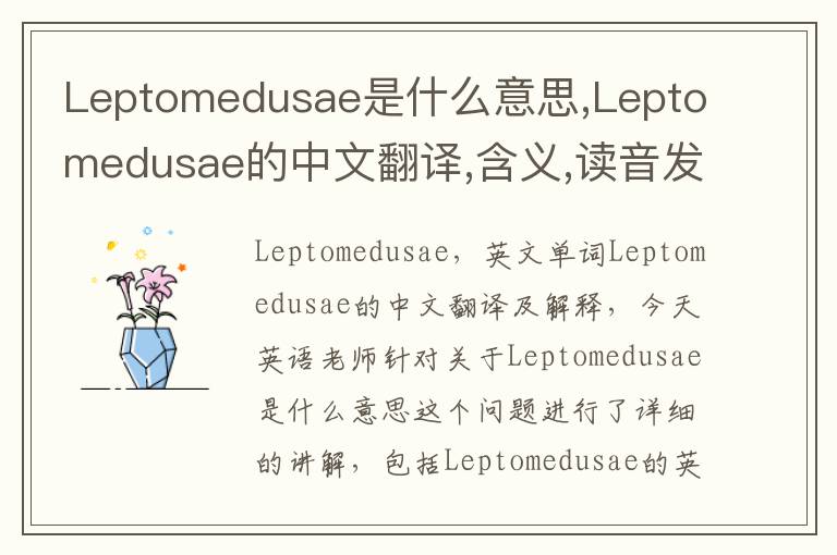 Leptomedusae是什么意思,Leptomedusae的中文翻译,含义,读音发音,用法,造句,参考例句