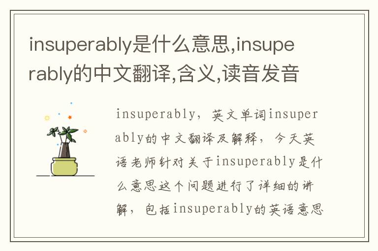 insuperably是什么意思,insuperably的中文翻译,含义,读音发音,用法,造句,参考例句