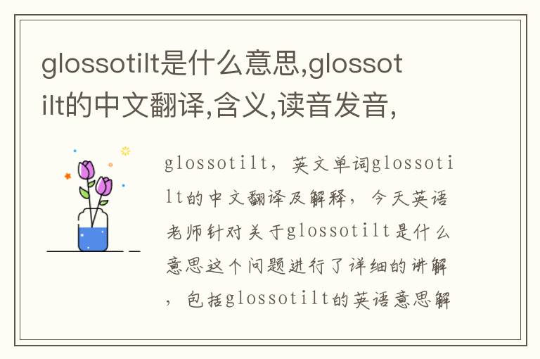 glossotilt是什么意思,glossotilt的中文翻译,含义,读音发音,用法,造句,参考例句