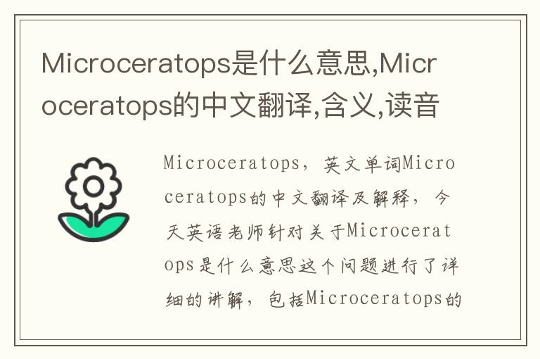 Microceratops是什么意思,Microceratops的中文翻译,含义,读音发音,用法,造句,参考例句