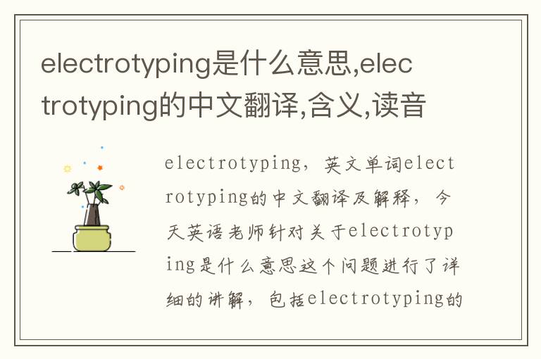 electrotyping是什么意思,electrotyping的中文翻译,含义,读音发音,用法,造句,参考例句