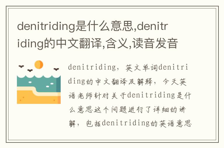 denitriding是什么意思,denitriding的中文翻译,含义,读音发音,用法,造句,参考例句