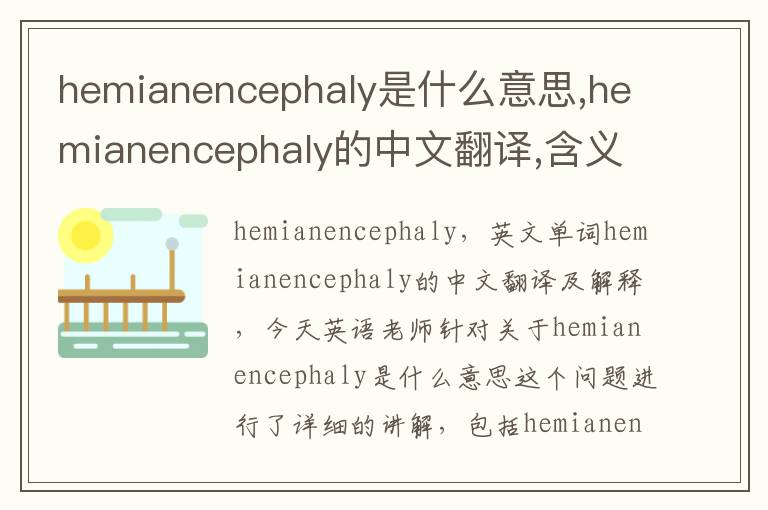 hemianencephaly是什么意思,hemianencephaly的中文翻译,含义,读音发音,用法,造句,参考例句