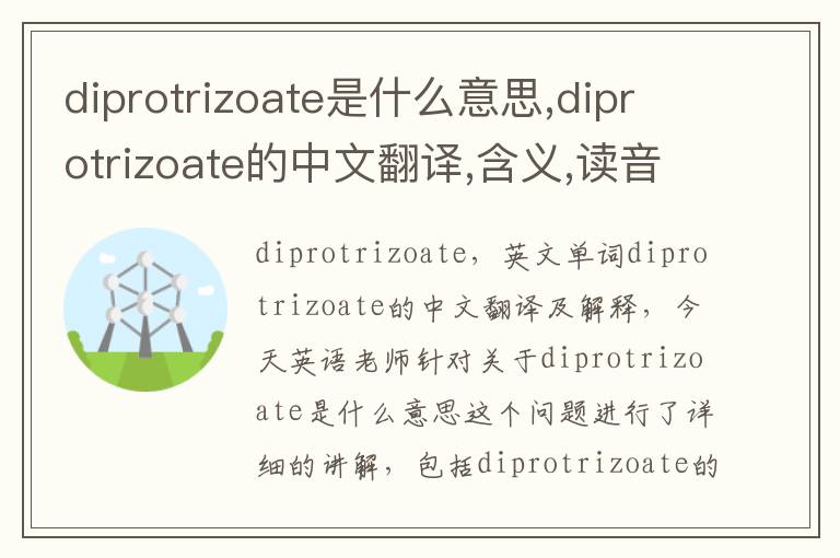 diprotrizoate是什么意思,diprotrizoate的中文翻译,含义,读音发音,用法,造句,参考例句