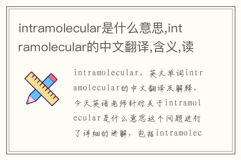 intramolecular是什么意思,intramolecular的中文翻译,含义,读音发音,用法,造句,参考例句