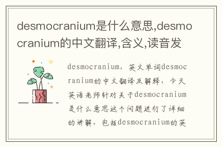 desmocranium是什么意思,desmocranium的中文翻译,含义,读音发音,用法,造句,参考例句