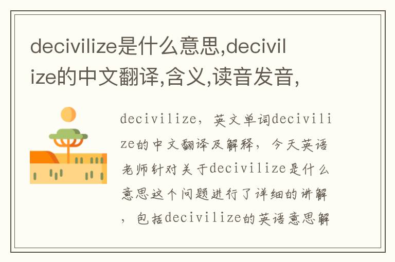 decivilize是什么意思,decivilize的中文翻译,含义,读音发音,用法,造句,参考例句