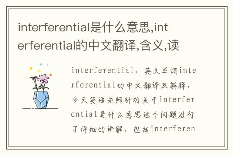 interferential是什么意思,interferential的中文翻译,含义,读音发音,用法,造句,参考例句