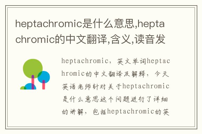 heptachromic是什么意思,heptachromic的中文翻译,含义,读音发音,用法,造句,参考例句