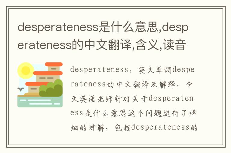 desperateness是什么意思,desperateness的中文翻译,含义,读音发音,用法,造句,参考例句